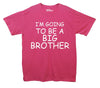 I'm Going To Be A Big Brother Printed T-Shirt - Mr Wings Emporium 