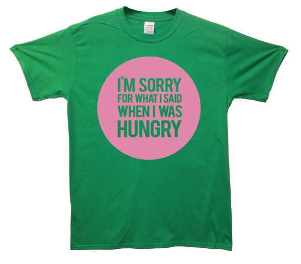 I'm Sorry For What I Said When I Was Hungry Printed T-Shirt - Mr Wings Emporium 