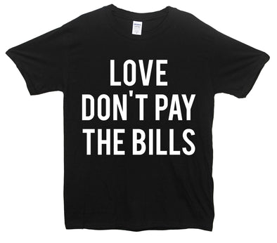 Love Don't Pay The Bills Printed T-Shirt - Mr Wings Emporium 