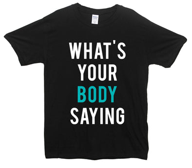 What's Your Body Saying Printed T-Shirt - Mr Wings Emporium 